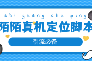 (4787期)【引流必备】外面收费588的陌陌改真机真实定位站街脚本【永久脚本+教程】