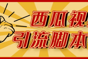 (4625期)【引流必备】神鹰-西瓜视频引流脚本【永久版脚本+详细教程】