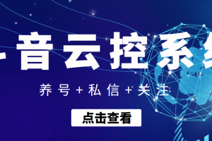 (3257期)【引流吸粉】斗音快速养号+私信 +关注云控系统