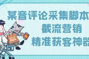 (3137期)【精准引流】最新版三义某音评论采集脚本,截流营销精准获客神器【永久版】
