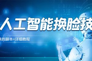 (3091期)某宝卖298的AI人工智能换脸技术【换脸脚本+详细教程】