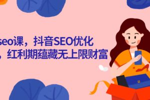 （2575期）抖音seo课，抖音SEO优化大热，红利期蕴藏无上限财富