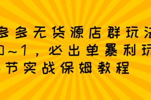 （2349期）拼多多无货源店群：从0~1，必出单10单利润1000+暴利玩法，36节实战保姆教程