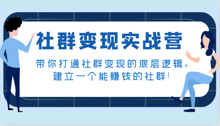 社群变现实战营,带你打通社群变现的底层逻辑,建立一个能赚钱的社群! 社群变现实战营,带你打通社群变现的底层逻辑,建立一个能赚钱的社群!