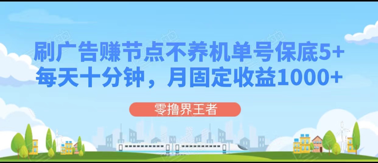 刷广告赚节点,每天十分钟单号保底5+,可多号批量操作,月固定收益1000+ 刷广告赚节点,每天十分钟单号保底5+,可多号批量操作,月固定收益1000+