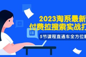 #原创                                                                                                 2023淘系·最新付费拉搜索实战打法，5节课程直通车全方位解析