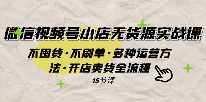 微信视频号小店无货源实战 不囤货·不刷单·多种运营方法·开店卖货全流程 微信视频号小店无货源实战 不囤货·不刷单·多种运营方法·开店卖货全流程