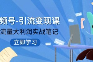 #原创                                                                                                 视频号-引流变现课：小流量大利润实战笔记 冲破传统思维 重塑品牌格局