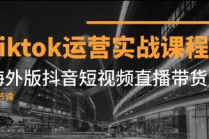 #原创                                                                                                 Tiktok运营实战课程，海外版抖音短视频直播带货（19节课）