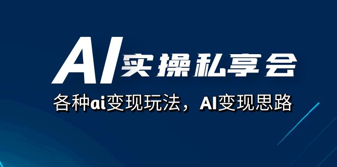 AI实操私享会,各种ai变现玩法,AI变现思路(67节课) AI实操私享会,各种ai变现玩法,AI变现思路(67节课)
