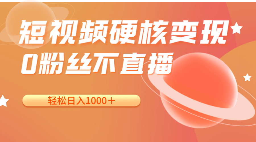 短视频硬核变现,0粉丝不直播,轻松日入1000+,小白也可无脑操作 短视频硬核变现,0粉丝不直播,轻松日入1000+,小白也可无脑操作