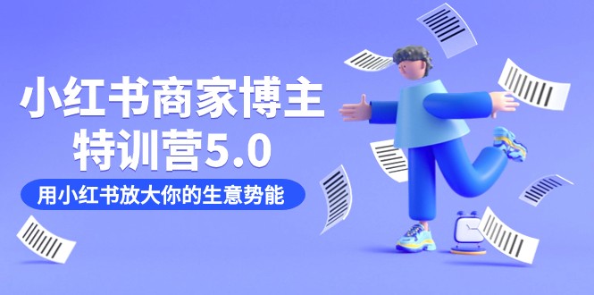 小红书商家-博主特训营5.0,用小红书放大你的生意势能(19节课+资料) 小红书商家-博主特训营5.0,用小红书放大你的生意势能(19节课+资料)