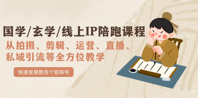 国学/玄学/线上IP陪跑课程,从0-1全方位教学,快速发展数百个矩阵号 国学/玄学/线上IP陪跑课程,从0-1全方位教学,快速发展数百个矩阵号