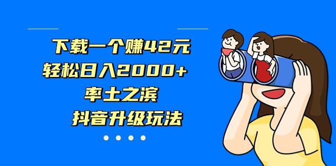 下载一个赚42元,轻松日入2000+,率土之滨,抖音升级玩法 下载一个赚42元,轻松日入2000+,率土之滨,抖音升级玩法