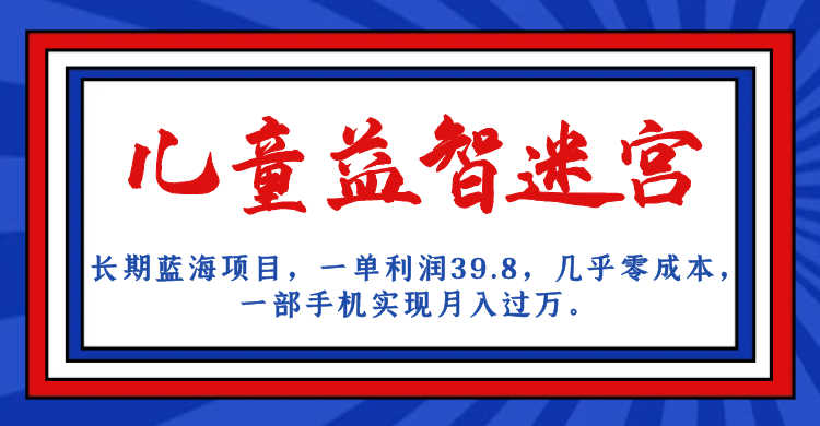 长期蓝海项目,儿童益智迷宫,一单利润39.8,几乎零成本,一部手机实现月入… 长期蓝海项目,儿童益智迷宫,一单利润39.8,几乎零成本,一部手机实现月入…