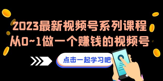 2023最新视频号系列课程,从0~1做一个赚钱的视频号(8节视频课) 2023最新视频号系列课程,从0~1做一个赚钱的视频号(8节视频课)
