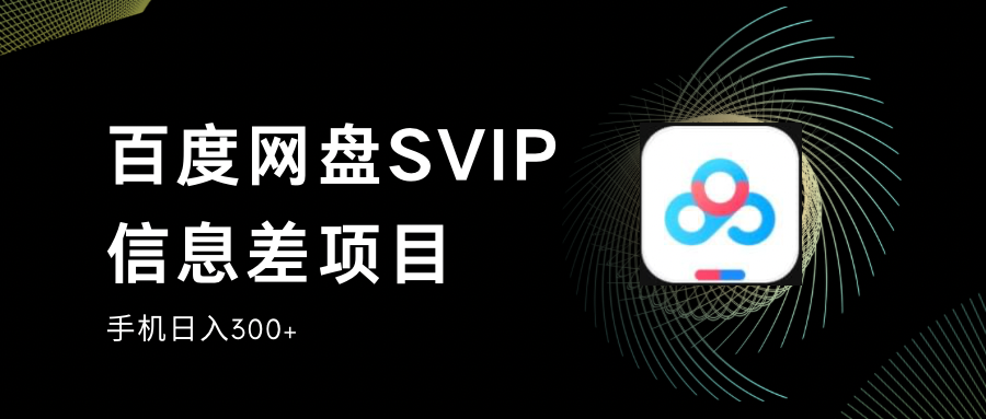 百度网盘SVIP信息差项目,0投入小白极速上手,手机稳定日入300+ 百度网盘SVIP信息差项目,0投入小白极速上手,手机稳定日入300+