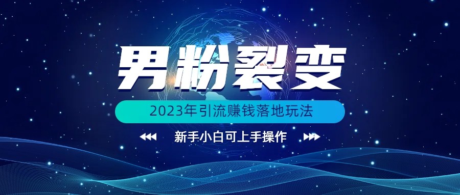 (价值1980)2023年最新男粉裂变引流赚钱落地玩法,新手小白可上手操作 (价值1980)2023年最新男粉裂变引流赚钱落地玩法,新手小白可上手操作
