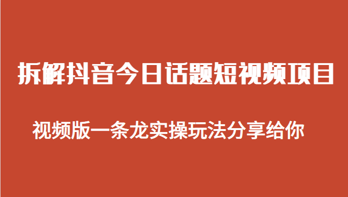 拆解抖音今日话题短视频项目,视频版一条龙实操玩法分享给你 拆解抖音今日话题短视频项目,视频版一条龙实操玩法分享给你