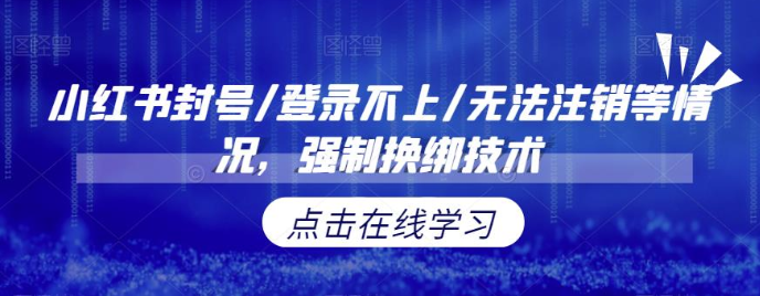 小红书封号/登录不上/无法注销等情况,强制换绑技术【修正】 小红书封号/登录不上/无法注销等情况,强制换绑技术【修正】