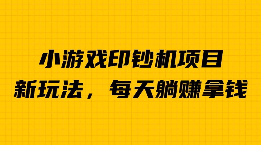 外面收费6980的小游戏超级暴利印钞机项目,无脑去做,每天躺赚500+ 外面收费6980的小游戏超级暴利印钞机项目,无脑去做,每天躺赚500+