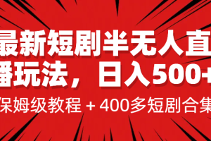 [新自媒体]最新短剧半无人直播玩法，多平台开播，日入500+保姆级教程+1339G短剧资源