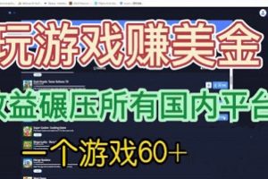 [国外项目]国外玩游戏赚美金平台，一个游戏60+，收益碾压国内所有平台