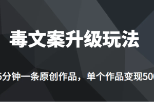 [新自媒体]高端专业升级新玩法，毒文案流量爆炸，5分钟一条原创作品，单个作品轻轻松松变现500