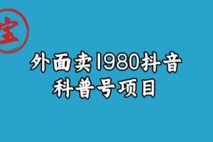 宝哥揭秘外面卖1980元抖音科普号项目