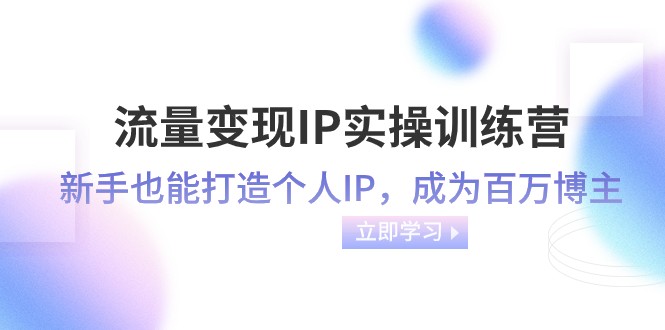流量变现IP实操训练营:新手也能打造个人IP,成为百万 博主(46节课) 流量变现IP实操训练营:新手也能打造个人IP,成为百万 博主(46节课)