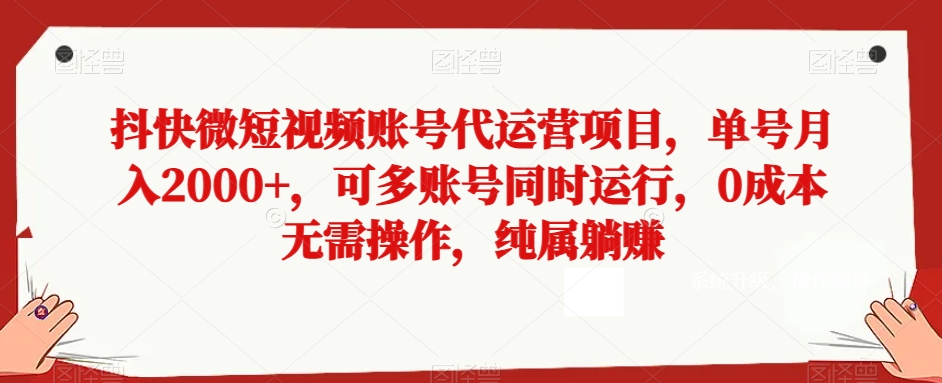 抖快微短视频账号代运营项目,单号月入2000+,可多账号同时运行,0成本无需操作,纯属躺赚【揭秘】