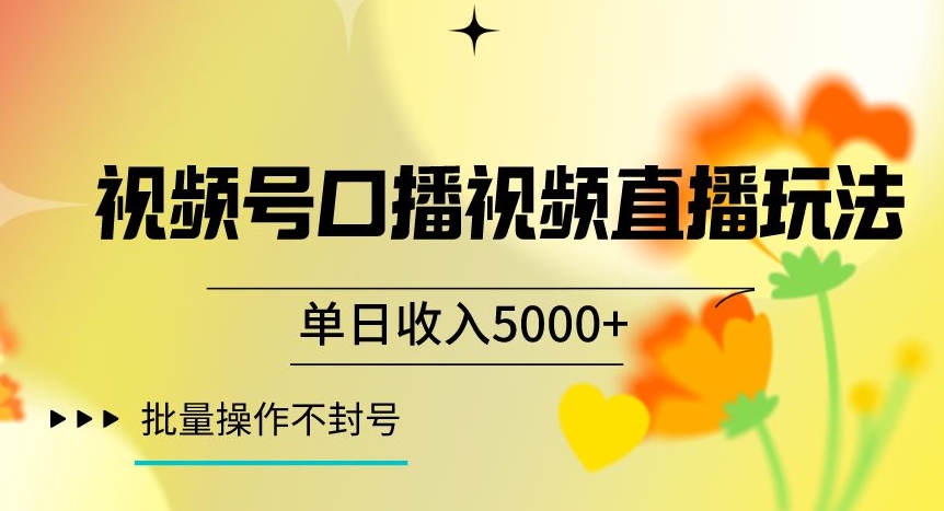 视频号囗播视频直播玩法,单日收入5000+,批量操作不封号【揭秘】