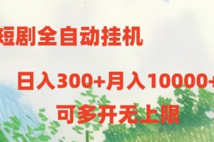 (10791期)短剧全自动挂机项目:日入300+月入10000+
