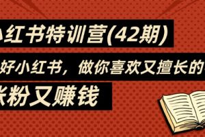 （11492期）35天-小红书特训营（42期），用好小红书，做你喜欢又擅长的事，涨粉又赚钱