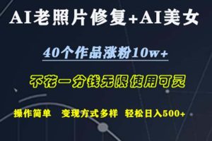 (12489期)AI老照片修复+AI美女玩发 40个作品涨粉10w+ 不花一分钱使用可灵 操…