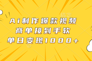 （13127期）Ai制作爆款视频，商单接到手软，单日变现1000+