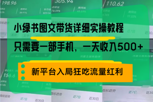 （13509期）小绿书图文带货详细实操教程，只需要一部手机，一天收入500+，轻松变现
