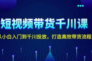 （13830期）短视频带货千川课，从小白入门到千川投放，打造高效带货流程