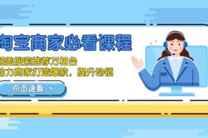 （13931期）淘宝商家必看课程，涵盖搜索推荐万相台，助力商家打造爆款，提升动销