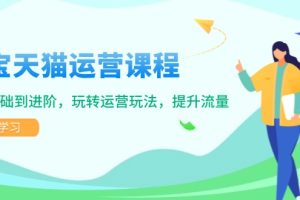 （14002期）淘宝天猫运营课程，覆盖基础到进阶，玩转运营玩法，提升流量