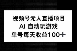 （14227期）视频号无人直播项目，AI自动玩游戏，每天收益150+