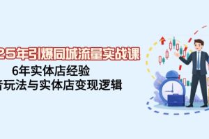 （14346期）2025年引爆同城流量实战课，6年实体店经验，抖音玩法与实体店变现逻辑