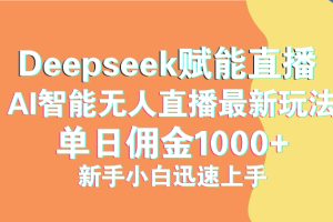 （14482期）最新抖音直播最新玩法 deepseek赋能直播 单日佣金1000+ 新手小白快速上手