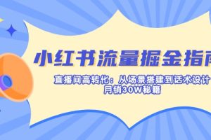 （14174期）小红书流量掘金指南：直播间高转化：从场景搭建到话术设计，月销30W秘籍