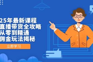 （14378期）2025年最新课程，无人直播带货全攻略，从零到精通，高佣金玩法揭秘