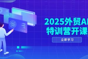 （14654期）2025外贸AI特训营开课：涵盖品牌选品/AI建站/主动/被动获客/社媒开发/等等