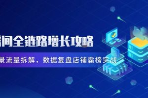 （14721期）直播间全链路增长攻略，爆品场景流量拆解，数据复盘店铺霸榜实战