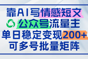 （14712期）靠AI写情感短文，公众号流量主日赚200+，可多号批量矩阵