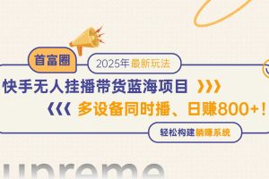 （14823期）快手无人直播带货蓝海项目，日赚800+，多设备同时播，轻松构建躺赚模式