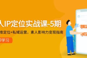 （14867期）个人IP定位实战课-5期，3步精准定位+私域运营，素人影响力变现指南